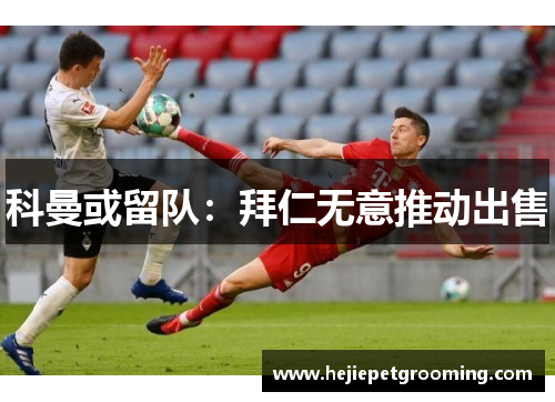 科曼或留队:拜仁无意推动出售